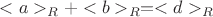 $< a>_R + < b>_R =< d>_R $