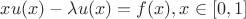 $xu(x)-\lambda u(x) = f(x), x \in [0,1]$