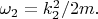 $\omega_2=k_2^2/2m.$