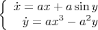 $$\left\{
\begin{array}{rcl}
 \dot{x}=ax+a\sin y \\
 \dot{y}=ax^3-a^2y \\
 \end{array}
 \right.$$