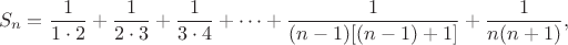 $$S_n=\frac {1}{1\cdot 2}+\frac {1}{2\cdot 3}+\frac {1}{3\cdot 4}+\cdots+\frac {1}{(n-1)[(n-1)+1]}+\frac {1}{n(n+1)}, $$