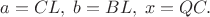 $a=CL, \; b=BL, \; x=QC.$