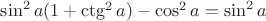 $\sin^2a(1+\ctg^2a)-\cos^2a=\sin^2a$