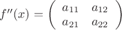 $f''(x)=\left( \begin{array}{cc} a_{11} & a_{12} \\ a_{21} & a_{22} \end{array} \right)$
