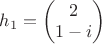 $h_1=\begin{pmatrix}
2 \\
1-i
\end{pmatrix}$