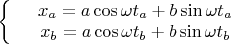 $\left\{
\begin{array}{rcl}
 &x_a=a\cos{\omega t_a}+b\sin{\omega t_a}& \\
 &x_b=a\cos{\omega t_b}+b\sin{\omega t_b}& \\
\end{array}
\right.$