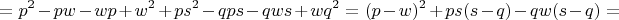 $$ = p^2 - pw - wp + w^2 + ps^2 - qps - qws + wq^2 = (p-w)^2 + ps(s - q) - qw(s - q) =$$