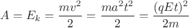 $$A=E_k=\dfrac{mv^2}{2}=\dfrac{ma^2t^2}{2}=\dfrac{(qEt)^2}{2m}$$