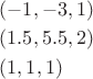 $\[
\begin{gathered}
  ( - 1, - 3,1) \hfill \\
  (1.5,5.5,2) \hfill \\
  (1,1,1) \hfill \\ 
\end{gathered} 
\]
$