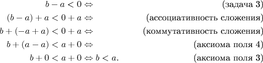 \begin{align*}
b-a<0 & \Leftrightarrow & \text{(задача 3)} \\
(b-a)+a<0+a & \Leftrightarrow & \text{(ассоциативность сложения)} \\
b+(-a+a)<0+a & \Leftrightarrow & \text{(коммутативность сложения)} \\
b+(a-a)<a+0 & \Leftrightarrow & \text{(аксиома поля 4)} \\
b+0<a+0 & \Leftrightarrow b<a. & \text{(аксиома поля 3)} 
\end{align*}