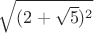 $\sqrt{(2+\sqrt{5})^2}$