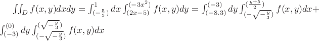 $\iint_Df(x,y)dxdy=\int_{(-\frac{5}{3})}^{1}dx\int_{(2x-5)}^{(-3x^2)}f(x,y)dy=\int_{(-8.3)}^{(-3)}dy\int_{(-\sqrt{-\frac{y}{3}})}^{(\frac{y+5}{2})}f(x,y)dx+\int_{(-3)}^{(0)}dy\int_{(-\sqrt{-\frac{y}{3}})}^{(\sqrt{-\frac{y}{3}})}f(x,y)dx$