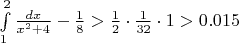 $\int\limits_1^2\frac{dx}{x^2+4}-\frac18>\frac12\cdot\frac1{32}\cdot1>0.015$