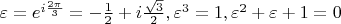 $\varepsilon  = e^{i\frac{{2\pi }}{3}}  =  - \frac{1}{2} + i\frac{{\sqrt 3 }}{2},\varepsilon ^3  = 1,\varepsilon ^2  + \varepsilon  + 1 = 0$