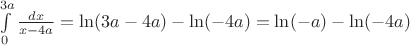 $\int\limits_{0}^{3a} \frac {dx} {x-4a} = \ln(3a-4a)- \ln(-4a) = \ln(-a) - \ln(-4a)$