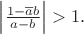 $\left|\frac{1-\overline{a}b}{a-b}\right|>1.$ $\left|\frac{1-\overline{a}b}{a-b}\right|>1.$
