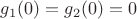 $g_1(0)=g_2(0)=0$