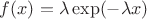 $f(x)= \lambda \exp(-\lambda x)$