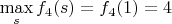 $\max\limits_s f_4(s)=f_4(1)=4$
