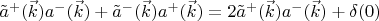 $  \tilde a^+(\vec k) a^- (\vec k) + \tilde a^-(\vec k) a^+(\vec k) = 2 \tilde a^+(\vec k) a^- (\vec k) + \delta(0) $