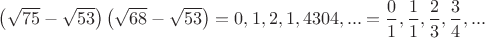 $\left( \sqrt{75}-\sqrt{53} \right)\left( \sqrt{68}-\sqrt{53} \right)=0,1,2,1,4304,...=\dfrac{0}{1},\dfrac{1}{1},\dfrac{2}{3},\dfrac{3}{4},...$