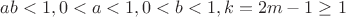 $ab<1, 0<a<1, 0<b<1,  k=2m-1\geq1$