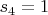 $s_4=1$