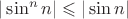 $|\sin^n n|\leqslant |\sin n|$