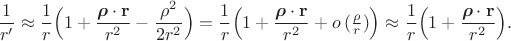 $$\dfrac{1}{r'}\approx\dfrac{1}{r}\Bigl(1+\dfrac{\boldsymbol{\rho}\cdot\mathbf{r}}{r^2}-\dfrac{\rho^2}{2r^2}\Bigr)=\dfrac{1}{r}\Bigl(1+\dfrac{\boldsymbol{\rho}\cdot\mathbf{r}}{r^2}+o\,(\tfrac{\rho}{r})\Bigr)\approx\dfrac{1}{r}\Bigl(1+\dfrac{\boldsymbol{\rho}\cdot\mathbf{r}}{r^2}\Bigr).$$