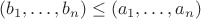 $(b_1,\ldots,b_n)\le(a_1,\ldots,a_n)$