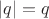 $|q|=q$