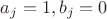 $a_j =1, b_j =0$