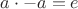 $a \cdot -a=e$