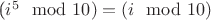 ($i^5 \mod 10) = (i \mod 10)$