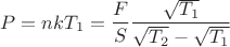 \[P=nkT_1=\frac{F}{S}\frac{\sqrt{T_1}}{\sqrt{T_2}-\sqrt{T_1}}\]