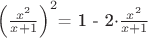 $\left(\frac{x^2}{x+1}\right)^2$= 1 - 2\cdot\frac{x^2}{x+1}