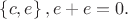 $\left\lbrace c, e\right\rbrace, e+e=0.$