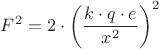 $
\[
\begin{gathered}
  F^2  = 2 \cdot \left( {\frac{{k \cdot q \cdot e}}
{{x^2 }}} \right)^2
\end{gathered} 
\]
$