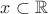 $x\subset \mathbb R$