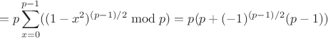 $$= p \sum_{x=0}^{p-1} ((1-x^2)^{(p-1)/2} \bmod p) = p (p + (-1)^{(p-1)/2}(p-1))$$
