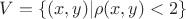 $V=\{(x,y) | \rho (x, y)<2\}$