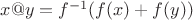 $x@y=f^{-1}(f(x)+f(y))$
