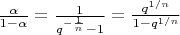 $\frac{\alpha}{1-\alpha} = \frac{1}{q^{-\frac{1}{n}} - 1} = \frac{q^{1/n}}{1-q^{1/n}}$