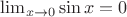 $\lim_{x\to0}{\sin x} = 0$