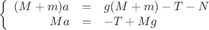 $$\left\{
\begin{array}{rcl}
(M+m)a &=& g(M+m)-T-N \\
 Ma&=&-T+Mg \\
\end{array}
\right.$$