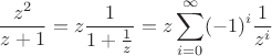 $$\frac{z^2}{z+1}=z\frac{1}{1+\frac1z}=z\sum\limits_{i=0}^\infty (-1)^i \frac1{z^i}$$