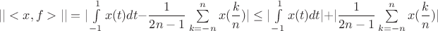$||<x,f>||=|\int\limits_{-1}^{1}x(t)dt-\dfrac{1}{2n-1}\sum\limits_{k=-n}^{n}x(\dfrac{k}{n})|\leq |\int\limits_{-1}^{1}x(t)dt|+|\dfrac{1}{2n-1}\sum\limits_{k=-n}^{n}x(\dfrac{k}{n})|$
