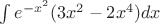 $\int  e^{-x^2} (3x^2-2x^4)dx$