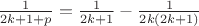 $\frac{1}{2k+1+p}=\frac{1}{2k+1}-\frac{1}{2k(2k+1)}$