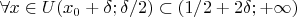 $\forall x\in U(x_0+\delta;\delta/2)\subset (1/2+2\delta;+\infty)$